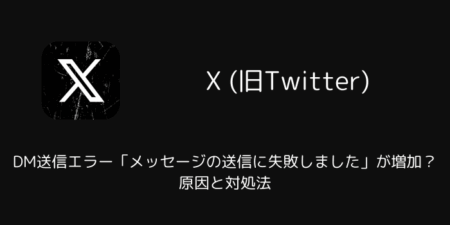 【X】DM送信エラー「メッセージの送信に失敗しました」が増加？原因と対処法（2025年11月）