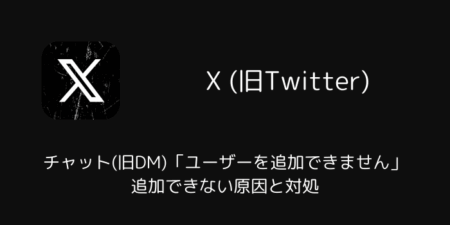 【X】チャット(旧DM)「ユーザーを追加できません」追加できない原因と対処