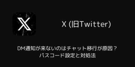 【X】DM通知が来ないのはチャット移行が原因?パスコード設定と対処法(2025年12月)