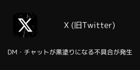【X】DM・チャットが黒塗りになる不具合が発生（11.57で修正・2026年1月）