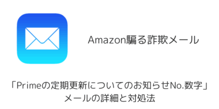 【詐欺】「Primeの定期更新についてのお知らせNo.数字」メールの詳細と対処法