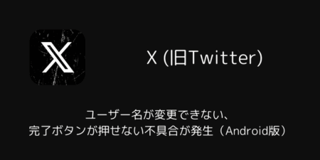 【X】ユーザー名が変更できない・完了ボタンが押せない不具合が発生（Android版・2026年2月10日）