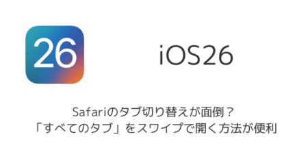 【iOS26】Safariのタブ切り替えが面倒？「すべてのタブ」をスワイプで開く方法が便利