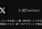 Xでフォロー中を新しい順(時系列)にできない原因はフォロー数?28アカウントで検証