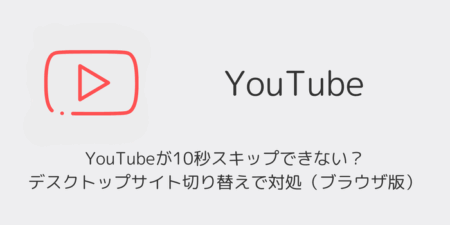 YouTubeが10秒スキップできない？デスクトップサイト切り替えで対処（ブラウザ版）