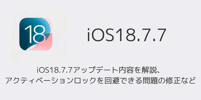 iOS18.7.7アップデート内容を解説、アクティベーションロックを回避 