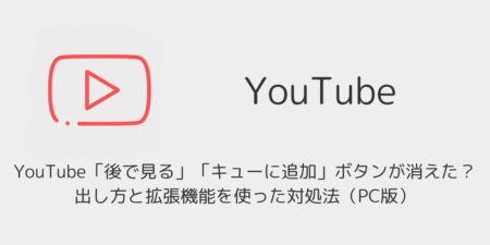 YouTube「後で見る」「キューに追加」ボタンが消えた？出し方と拡張機能を使った対処法（PC版）