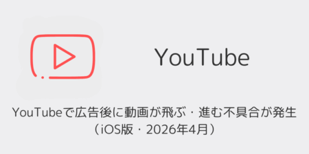 YouTubeで広告後に動画が飛ぶ・進む不具合が発生（iOS版・2026年4月）