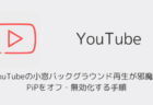 YouTubeの小窓バックグラウンド再生が邪魔?PiPをオフ・無効化する手順