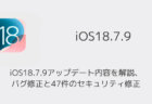 iOS18.7.9アップデート内容を解説、バグ修正と47件のセキュリティ修正