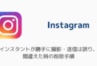 インスタのインスタントが勝手に撮影・送信は誤り、間違えた時の削除手順