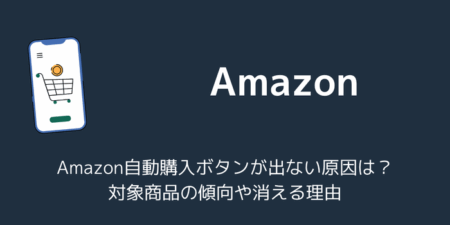 Amazon自動購入ボタンが出ない原因は？対象商品の傾向や消える理由