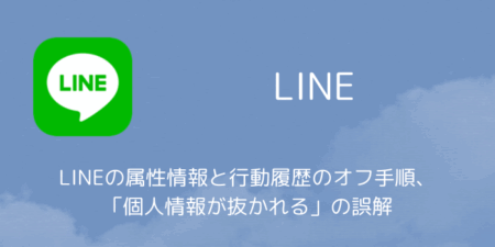 LINEの属性情報と行動履歴のオフ手順、「個人情報が抜かれる」の誤解