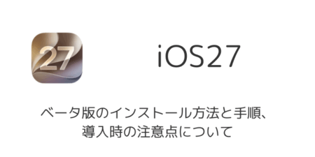 iOS 27 Betaのインストール方法と手順、導入時の注意点について