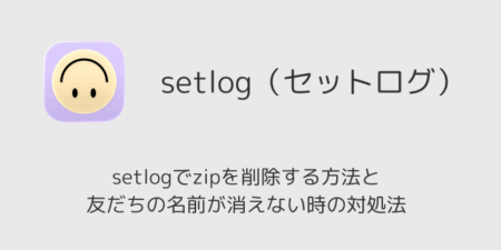 setlogでzipを削除する方法と友だちの名前が消えない時の対処法