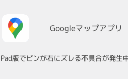 iPad版Googleマップでピンが右にズレる不具合が発生中（2026年7月）