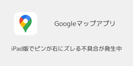 iPad版Googleマップでピンが右にズレる不具合が発生中（2026年7月）