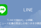 「LINEが有料化」は誤解、ニュース記事の見出しの独り歩きが原因