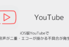 iOS版YouTubeで音声が二重・エコーが掛かる不具合が発生(2026年7月)