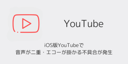 iOS版YouTubeで音声が二重・エコーが掛かる不具合が発生（2026年7月）