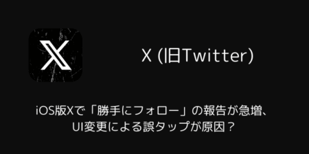 iOS版Xで「勝手にフォロー」の報告が急増、UI変更による誤タップが原因？（2026年7月）