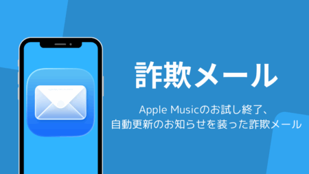 Apple Musicのお試し終了・自動更新のお知らせを装った詐欺メールの詳細と対処
