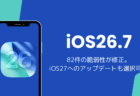 iOS26.7アップデート内容と不具合を解説、82件の脆弱性を修正しiOS27も選択可能