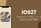 「iOS27にアップグレード」がiOS26.7になる不具合、実際にはiOS27がインストールされる