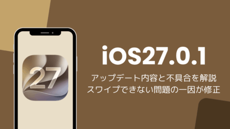 iOS27.0.1アップデート内容と不具合を解説、スワイプできない問題の一因が修正