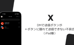 XのDMで送信ボタンが押せない、グループ作成ボタンと重なる不具合（iPad版・2026年10月）