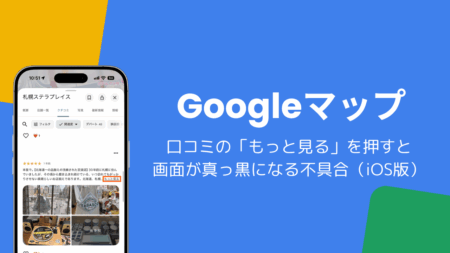 Googleマップで口コミの「もっと見る」を押すと真っ黒になる不具合（iPhone版・2026年10月）